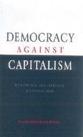 Democracy Against Capitalism : Renewing Historical Materialism
