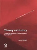 Theory As History: Essays On Modes Of Production And Exploitation