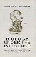 BIOLOGY UNDER THE INFLUENCE; Dialectical Essays On Ecology, Agriculture And Health