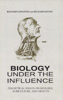 BIOLOGY UNDER THE INFLUENCE; Dialectical Essays On Ecology, Agriculture And Health