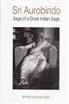 Sri Aurobindo: Saga of a Great Indian Sage