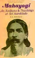 Mahayogi: Life, Sadhana & Teachings Of Sri Aurobindo