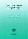 The Practice of the Integral Yoga ; With Copious Hints For the Pilgrims of the Path