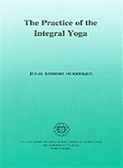 The Practice of the Integral Yoga ; With Copious Hints For the Pilgrims of the Path
