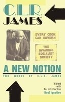 Clr James  A New Notion: Two Works By C.L.R. James  Every Cook Can Govern; The Invading Socialist Society