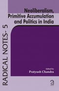 Neoliberalism, Primitive Accumulation And Politics In India: (Radical Notes  5)