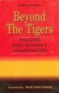 Beyond The Tigers: Tracking Rajiv GandhiS Assassination
