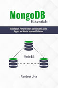 MongoDB Essentials: Build Faster, Perform Better, Store Smarter, Scale Bigger, and Master Document Database