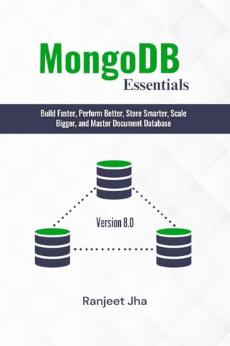 MongoDB Essentials: Build Faster, Perform Better, Store Smarter, Scale Bigger, and Master Document Database