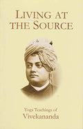 Living at the source: Yoga teachings of Vivekananda