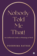 Nobody Told Me That!: An Unfiltered Guide to Winning at Work