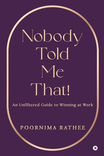 Nobody Told Me That!: An Unfiltered Guide to Winning at Work
