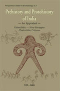 Prehistory and Protohistory of India: An Appraisal  Palaeolithic, NonHarappan, Chalcolithic Cultures: No. 7 (Perspectives in I