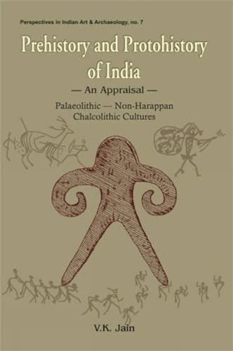 Prehistory and Protohistory of India: An Appraisal  Palaeolithic, NonHarappan, Chalcolithic Cultures: No. 7 (Perspectives in I