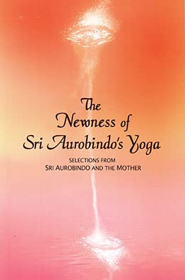 The Newness of Sri Aurobindos Yoga
