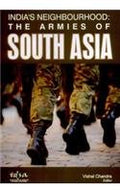 Indias Neighbourhood: The Armies of South Asia