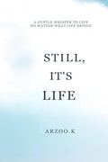 STILL, ITS LIFE: A GENTLE WHISPER TO LIVE NO MATTER WHAT LIFE BRINGS