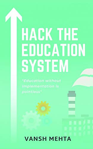 Hack The Education System : Education Without Implementation Is Pointless