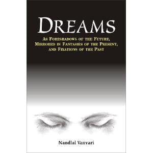Dreams: As Foreshadows of the Future, Mirrored in Fantasies of the Present and Fixations of the Past