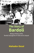 The Story Of Bardoli:: Being A History Of The Bardoli Satyagraha Of 1928 And Its Sequel