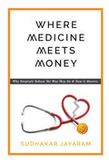 Where Medicine Meets Money: Why Hospitals Behave the Way They Do and How It Matters