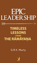 Epic Leadership: Timeless Lessons from The Ramayana