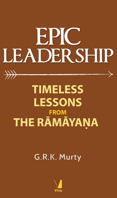 Epic Leadership: Timeless Lessons from The Ramayana