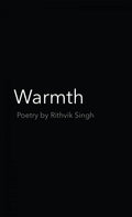 Warmth : Poetry By Rithvik Singh
