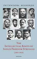 The Intellectual Roots Of IndiaS Freedom Struggle (18931918) ()
