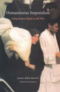 Humanitarian Imperialism: Using Human Rights To Sell War