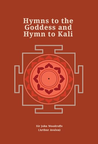 Hymns to the Goddess and Hymn to Kali (Revised, newly composed text edition) | Sir John Woodroffe (Arthur Avalon)