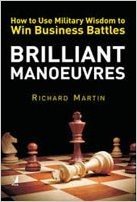 Brilliant Manoeuvres: How to use Military Wisdom to win Busi