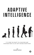 Adaptive Intelligence: It Is How You React to Situations and Conversations in Life That Defines Everything