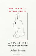 The Shape Of Things Unseen: A New Science Of Imagination