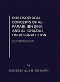 PHILOSOPHICAL CONCEPTS OF AL FARABI, IBN SINA AND AL GHAZALI ON RESURRECTION: A COMPARISION