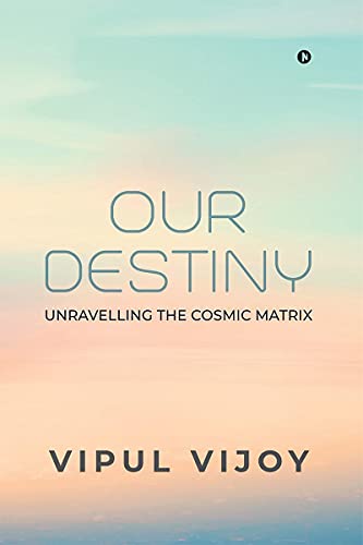Our Destiny : Unravelling the Cosmic Matrix