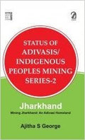 Jharkhand: Status Of Adivasis: Indigenous Peoples  An Adivasi Homeland: 2 (Mining Jharkhand)