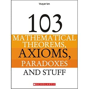 103 Mathematical Theorems, Axioms, Paradoxes And Stuff (The 103 Series)