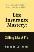 Life Insurance Mastery: Selling Like A Pro