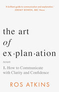 Art of Explanation: How to Communicate with Clarity and Confidence
