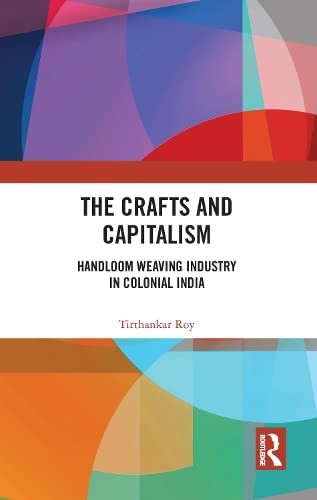 The Crafts and Capitalism: Handloom Weaving Industry in Colonial India