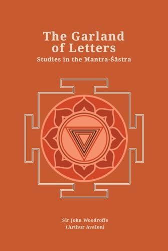 The Garland of Letters: Studies in the MantraSastra (Revised, newly composed text edition) | Sir John Woodroffe (Arthur Avalon)