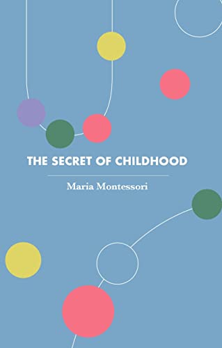 The Secret of Childhood (Revised, newly composed text edition) | Maria Montessori