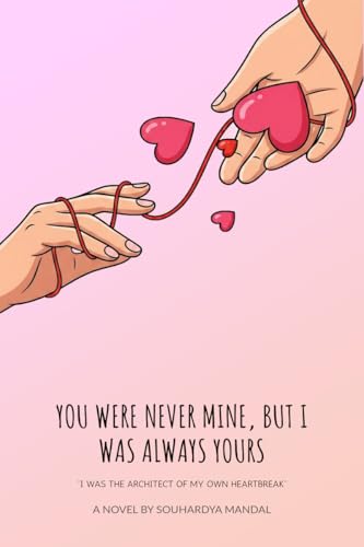 YOU WERE NEVER MINE, BUT I WAS ALWAYS YOURS: I WAS THE ARCHITECT OF MY OWN HEARTBREAK