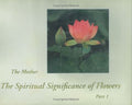 The Spiritual Significance of Flowers: The Mother Part 1 & 2: 2 Vol Set
