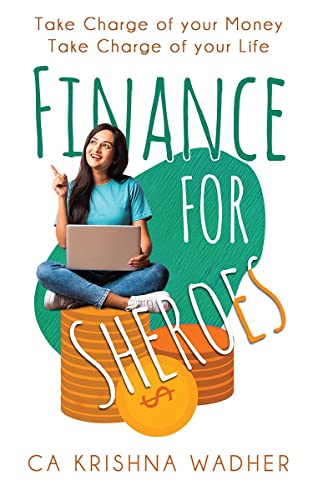 Finance For Sheroes : Take Charge of Your Money Take Charge of Your Life