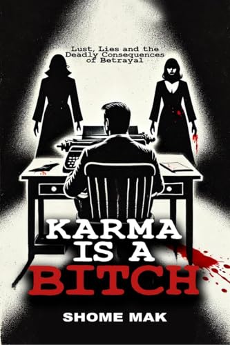 Karma Is A Bitch: Lust, Lies And The Deadly Consequences Of Betrayal