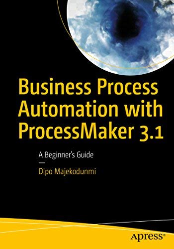 Business Process Automation With Processmaker 3.1 : A BeginnerS Guide