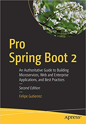 Pro Spring Boot 2: An Authoritative Guide To Building Microservices Web And Enterprise Applications And Best Practices 2Nd Edn