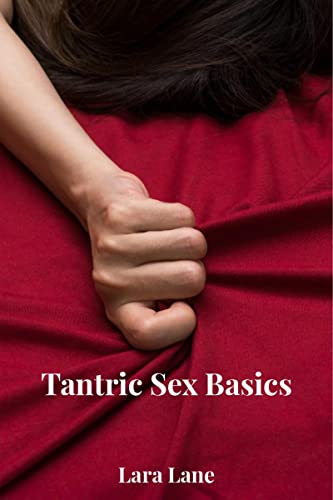 Tantric Sex Basics : Learn and Practice Tantric Sex Positions, Massage, and Yoga to Transform Your Love Making Experience with t